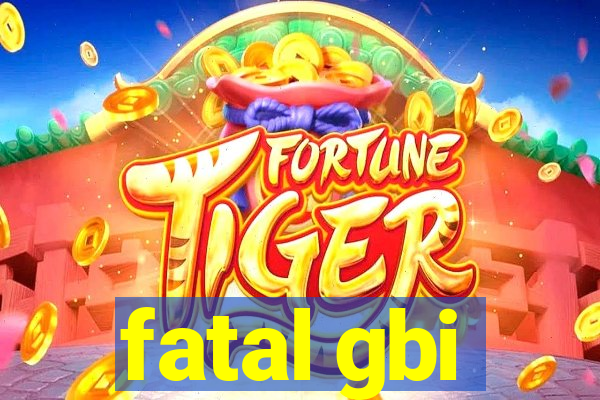 fatal gbi